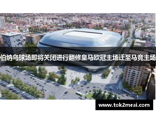 伯纳乌球场即将关闭进行翻修皇马欧冠主场迁至马竞主场
